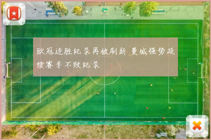 欧冠连胜纪录再被刷新 曼城强势延续赛季不败纪录